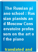 The Russian piano school : Russian pianists and Moscow Conservatoire professors on the art of the piano