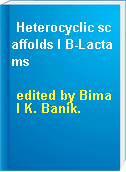 Heterocyclic scaffolds I B-Lactams