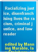 Racializing justice, disenfranchising lives the racism, criminal justice, and law reader