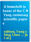 A festschrift in honor of the C N Yang centenary scientific papers
