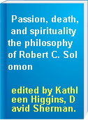 Passion, death, and spirituality the philosophy of Robert C. Solomon