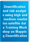 Desertification and risk analysis using high and medium resolution satellite data Training Workshop on Mapping Desertification