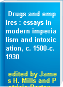 Drugs and empires : essays in modern imperialism and intoxication, c. 1500-c. 1930