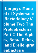 Bergey's Manual of Systematic Bacteriology Volume Two The Proteobacteria Part C The Alpha-, Beta-, Delta-, and Epsilonproteobacteria