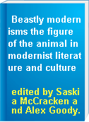 Beastly modernisms the figure of the animal in modernist literature and culture