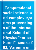 Computational social science and complex systems proceedings of the International School of Physics "Enrico Fermi", course 203, Varenna on Lake Como, Villa Monastero, 16-21 July 2018 = Scienze sociali computazionali e sistemi complessi : rendiconti della Scuola Internazionale di Fisica "Enrico Fermi", CCIII corso, Varenna sul Lago di Como, Villa Monastero, 16-21 Luglio 2018