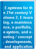 E-systems for the 21st century Volume 2, E-learning, e-maintenance, e-portfolio, e-system, and e-voting / concept, developments, and applications.