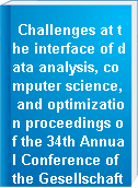 Challenges at the interface of data analysis, computer science, and optimization proceedings of the 34th Annual Conference of the Gesellschaft fur Klassifikation e. V., Karlsruhe, July 21 - 23, 2010