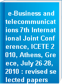 e-Business and telecommunications 7th International Joint Conference, ICETE 2010, Athens, Greece, July 26-28, 2010 : revised selected papers