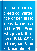 E-Life: Web-enabled convergence of commerce, work, and social life 10th Workshop on E-Business, WEB 2011, Shanghai, China, December 4, 2011 : revised selected papers
