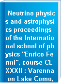 Neutrino physics and astrophysics proceedings of the International school of physics "Enrico Fermi", course CLXXXII : Varenna on Lake Como, Villa Monastero, 26 July - 5 August 2011