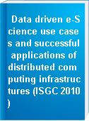 Data driven e-Science use cases and successful applications of distributed computing infrastructures (ISGC 2010)