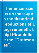 The unconscious on the stage in the theatrical productions of Luigi Antonelli, Luigi Pirandello e the "Grotesques".