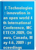 E-Technologies : innovation in an open world 4th International Conference, MCETECH 2009, Ottawa, Canada, May 4-6, 2009 : proceedings