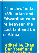 'The Jew' in late-Victorian and Edwardian culture between the East End and East Africa