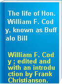 The life of Hon. William F. Cody, known as Buffalo Bill