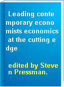 Leading contemporary economists economics at the cutting edge