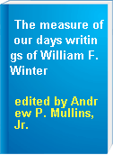 The measure of our days writings of William F. Winter