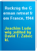 Ruckzüg the German retreat from France, 1944