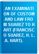 AN EXAMINATION OF CUSTOM AND LAW FROM SUAREZ TO HART (FRANCISCO SUAREZ, H. L. A. HART).
