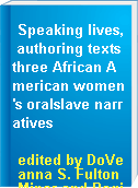 Speaking lives, authoring texts three African American women's oralslave narratives