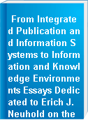 From Integrated Publication and Information Systems to Information and Knowledge Environments Essays Dedicated to Erich J. Neuhold on the Occasion of His 65th Birthday