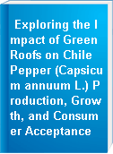 Exploring the Impact of Green Roofs on Chile Pepper (Capsicum annuum L.) Production, Growth, and Consumer Acceptance