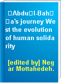 �Abdu�l-Bah��a's journey West the evolution of human solidarity