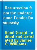 Resurrection from the underground Feodor Dostoevsky