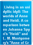 Living in an unidyllic idyll: The worlds of Anne and Heidi. A comparison between Johanna Spyri's "Heidi" and L. M. Montgomery's "Anne of Green Gables".