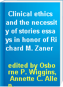 Clinical ethics and the necessity of stories essays in honor of Richard M. Zaner
