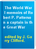 The World War I memoirs of Robert P. Patterson a captain in the Great War