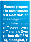 Recent progress in mesostructured materials proceedings of the 5th International Mesostructured Materials Symposium (IMMS2006), Shanghai, P.R. China, August 5-7, 2006