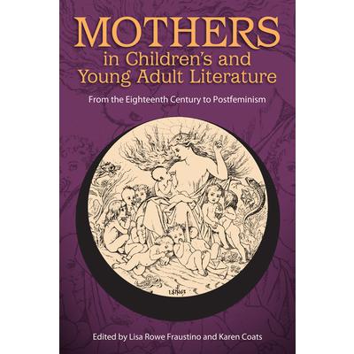 Mothers in children's and young adult literature : from the eighteenth century to postfeminism
