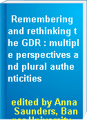 Remembering and rethinking the GDR : multiple perspectives and plural authenticities