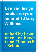 Lee and his generals essays in honor of T.Harry Williams