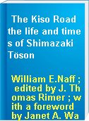 The Kiso Road the life and times of Shimazaki Töson