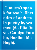 "I mustn't speak for two":  Rhetorics of address in poetry by women (Ai, Rita Dove, Carolyn Forche, Heather McHugh).