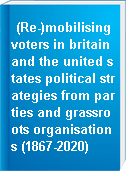 (Re-)mobilising voters in britain and the united states political strategies from parties and grassroots organisations (1867-2020)