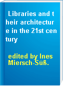 Libraries and their architecture in the 21st century