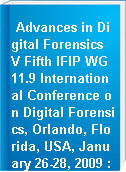 Advances in Digital Forensics V Fifth IFIP WG 11.9 International Conference on Digital Forensics, Orlando, Florida, USA, January 26-28, 2009 : revised selected papers