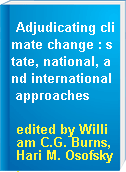 Adjudicating climate change : state, national, and international approaches