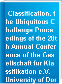 Classification, the Ubiquitous Challenge Proceedings of the 28th Annual Conference of the Gesellschaft fur Klassifikation e.V. University of Dortmund, March 9-11, 2004