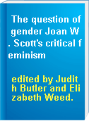 The question of gender Joan W. Scott's critical feminism