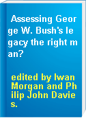 Assessing George W. Bush's legacy the right man?