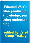 Edmund W. Gordon producing knowledge, pursuing understanding