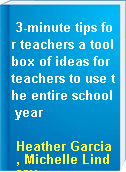 3-minute tips for teachers a toolbox of ideas for teachers to use the entire school year