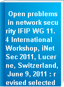 Open problems in network security IFIP WG 11.4 International Workshop, iNetSec 2011, Lucerne, Switzerland, June 9, 2011 : revised selected papers