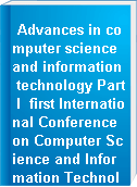 Advances in computer science and information technology Part I  first International Conference on Computer Science and Information Technology, CCSIT 2011, Bangalore, India, January 2-4, 2011 : proceedings.