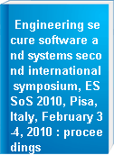 Engineering secure software and systems second international symposium, ESSoS 2010, Pisa, Italy, February 3-4, 2010 : proceedings